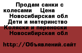 Продам санки с колесами  › Цена ­ 4 000 - Новосибирская обл. Дети и материнство » Коляски и переноски   . Новосибирская обл.